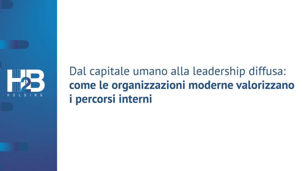 Dal capitale umano alla leadership diffusa: come le organizzazioni moderne valorizzano i percorsi interni